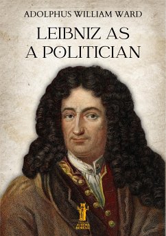 Leibniz as a Politician (eBook, ePUB) - William Ward, Adolphus