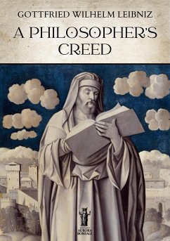 A Philosopher's Creed (eBook, ePUB) - Wilhelm Leibniz, Gottfried