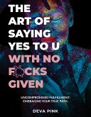 The Art of Saying Yes To U With No F*cks Given (eBook, ePUB)