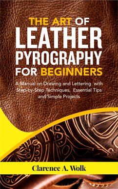 The Art of Leather Pyrography for Beginners (eBook, ePUB) - Wolk, Clarence A.