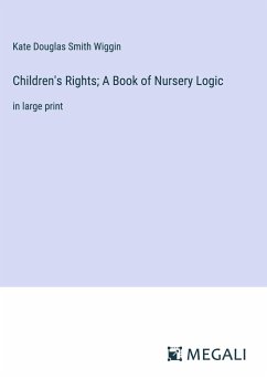 Children's Rights; A Book of Nursery Logic - Wiggin, Kate Douglas Smith