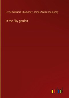 In the Sky-garden - Champney, Lizzie Williams; Champney, James Wells
