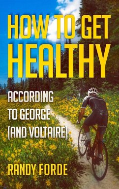 How to Get Healthy According to George (and Voltaire) - Forde, Randy