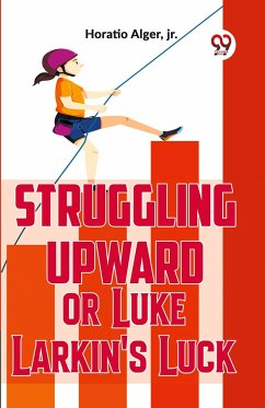 Struggling Upward Or Luke Larkin'S Luck - Jr., Horatio Alger