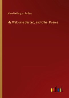 My Welcome Beyond, and Other Poems - Rollins, Alice Wellington