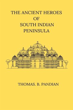 The Ancient Heroes of South Indian Peninsula - Pandian, Thomas B. The Ancient Heroes of South Indian Peninsula - Pandian, Thomas B.