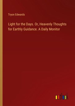 Light for the Days. Or, Heavenly Thoughts for Earthly Guidance. A Daily Monitor