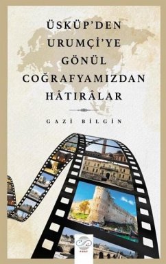 Üsküpten Urumciye Gönül Cografyamizdan Hatiralar - Bilgin, Gazi Üsküpten Urumciye Gönül Cografyamizdan Hatiralar - Bilgin, Gazi