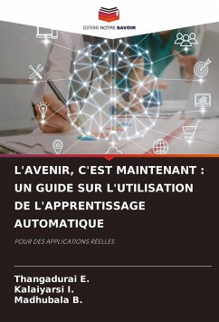 L'AVENIR, C'EST MAINTENANT : UN GUIDE SUR L'UTILISATION DE L'APPRENTISSAGE AUTOMATIQUE - E., Thangadurai;I., Kalaiyarsi;B., Madhubala