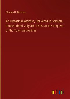 An Historical Address, Delivered in Scituate, Rhode Island, July 4th, 1876. At the Request of the Town Authorities