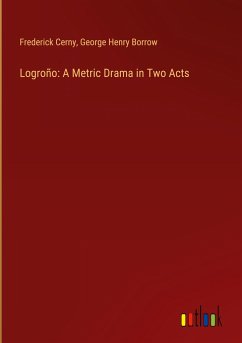 Logroño: A Metric Drama in Two Acts - Cerny, Frederick; Borrow, George Henry