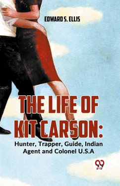 Cover The Life Of Kit Carson: Hunter, Trapper, Guide, Indian Agent And Colonel U.S.A