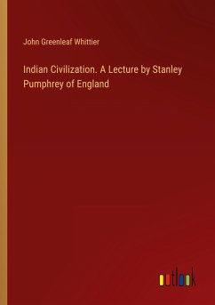 Indian Civilization. A Lecture by Stanley Pumphrey of England - Whittier, John Greenleaf