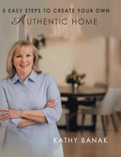 5 Easy Steps to Create Your Own Authentic Home - Banak, Kathy