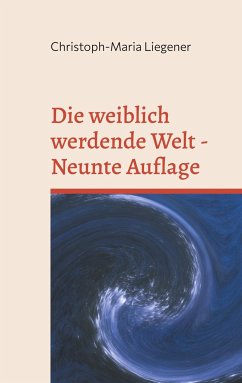 Die weiblich werdende Welt - Liegener, Christoph-Maria