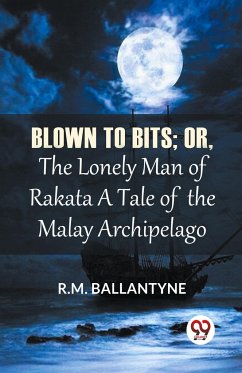 Blown To Bits; Or, The Lonely Man Of Rakata A Tale Of The Malay Archipelago - Ballantyne, R. M.