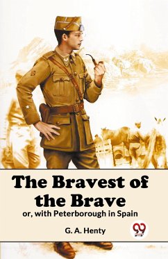 The Bravest Of The Brave Or, With Peterborough In Spain - Henty, G. A.