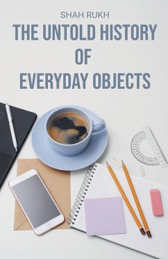 The Untold History of Everyday Objects - Rukh, Shah