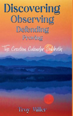 Discovering Observing Defending Proving The Creation Calendar Sabbath - Miller, Troy