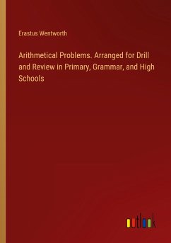 Arithmetical Problems. Arranged for Drill and Review in Primary, Grammar, and High Schools - Wentworth, Erastus