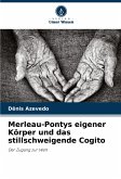 Merleau-Pontys eigener Körper und das stillschweigende Cogito