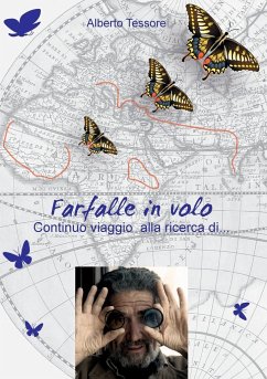 Farfalle in volo - Continuo viaggio alla ricerca di... - Tessore, Alberto