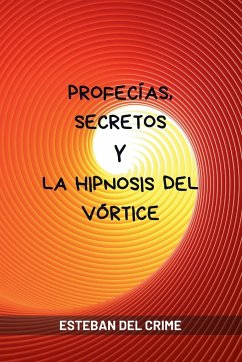 Profecías, Secretos y la Hipnosis del Vórtice - Del Crime, Esteban