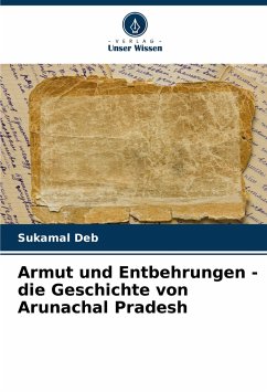 Armut und Entbehrungen - die Geschichte von Arunachal Pradesh - Deb, Sukamal