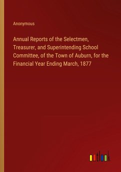 Annual Reports of the Selectmen, Treasurer, and Superintending School Committee, of the Town of Auburn, for the Financial Year Ending March, 1877 - Anonymous