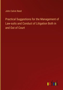 Practical Suggestions for the Management of Law-suits and Conduct of Litigation Both in and Out of Court - Reed, John Calvin
