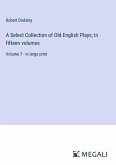 A Select Collection of Old English Plays; In fifteen volumes