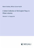 A Select Collection of Old English Plays; In fifteen volumes