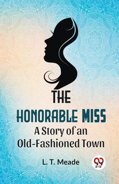 The Honorable Miss A Story Of An Old-Fashioned Town - Meade, L. T.