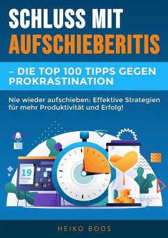 Schluss mit Aufschieberitis ¿ Die Top 100 Tipps gegen Prokrastination - Boos, Heiko