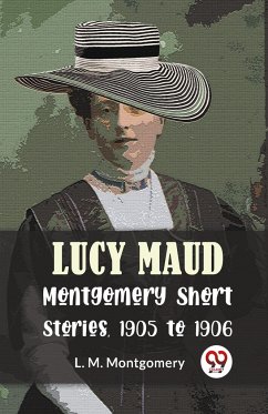 Lucy Maud Montgomery Short Stories, 1905 To 1906 - Montgomery, L. M.