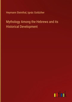 Mythology Among the Hebrews and its Historical Development - Steinthal, Heymann; Goldziher, Ignác