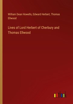 Lives of Lord Herbert of Cherbury and Thomas Ellwood - Howells, William Dean; Herbert, Edward; Ellwood, Thomas