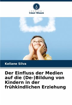 Der Einfluss der Medien auf die (De-)Bildung von Kindern in der frühkindlichen Erziehung - Silva, Keliane