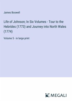 Life of Johnson; In Six Volumes - Tour to the Hebrides (1773) and Journey into North Wales (1774) - Boswell, James