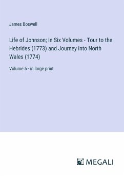 Life of Johnson; In Six Volumes - Tour to the Hebrides (1773) and Journey into North Wales (1774) - Boswell, James