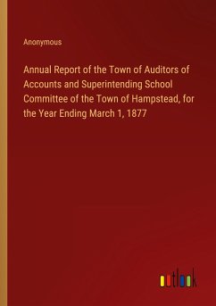 Annual Report of the Town of Auditors of Accounts and Superintending School Committee of the Town of Hampstead, for the Year Ending March 1, 1877 - Anonymous