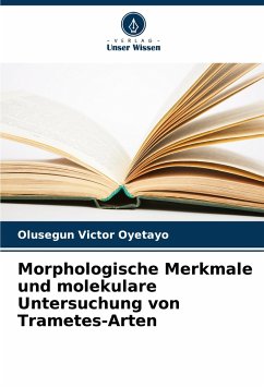 Morphologische Merkmale und molekulare Untersuchung von Trametes-Arten - Oyetayo, Olusegun Victor