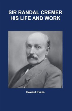Sir Randal Cremer His Life and Works - Evans, Howard