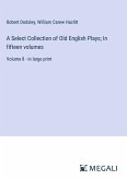 A Select Collection of Old English Plays; In fifteen volumes
