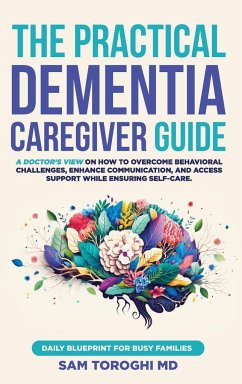 The Practical Dementia Caregiver Guide - Toroghi MD, Sam