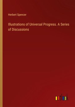 Illustrations of Universal Progress. A Series of Discussions - Spencer, Herbert