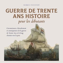 Guerre de Trente Ans Histoire pour les débutants Circonstances, déroulement et conséquences de la guerre de Trente Ans et le long chemin vers la paix (MP3-Download) - Neustedt, Markus