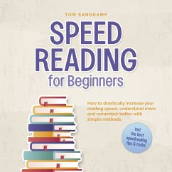 Speed Reading for Beginners: How to drastically increase your reading speed, understand more and remember better with simple methods - incl. the best speedreading tips & tricks (MP3-Download) - Sandkamp, Tom