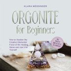 Orgonite for Beginners: How to Awaken the Creative Elemental Force of the Healing Stone and Use It for Yourself - Incl. Orgonite Meditations & Testimonials (MP3-Download)