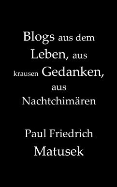 Blogs aus dem Leben, aus krausen Gedanken, aus Nachtchimären (eBook, ePUB) - Matusek, Paul Friedrich